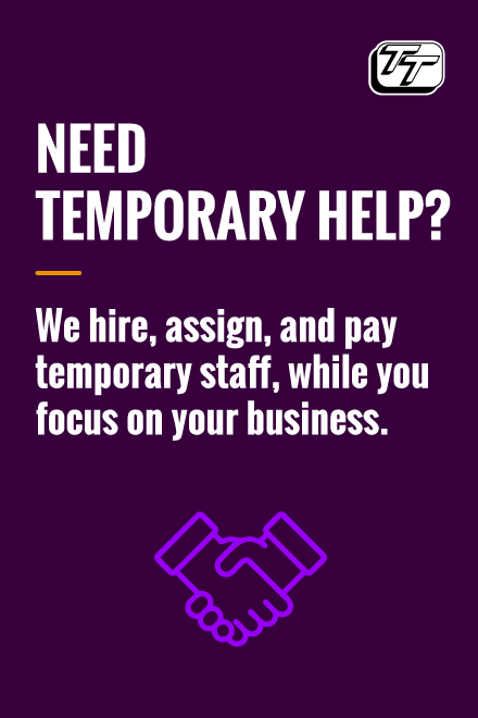 Need temporary help? We hire, assign, and pay temporary staff, while you focus on your business.