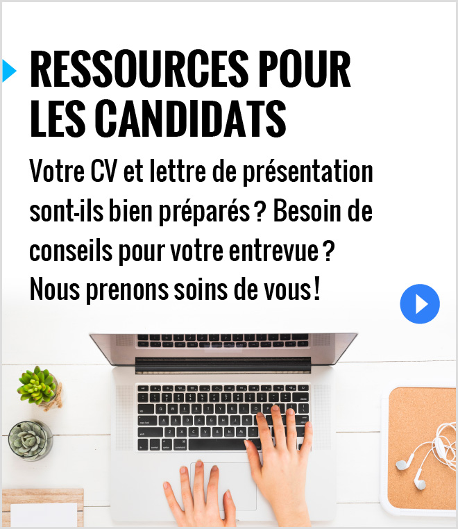 Ressources pour les candidats. Votre CV et lettre de présentation sont-ils bien préparés ? Besoin de conseils pour votre entrevue ? Nous prenons soins de vous !